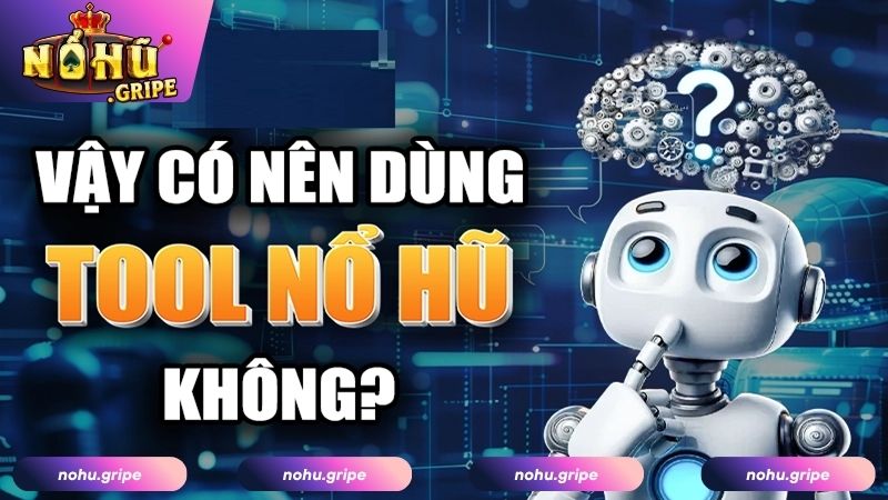 Có nên sử dụng tool hack game nổ hũ?