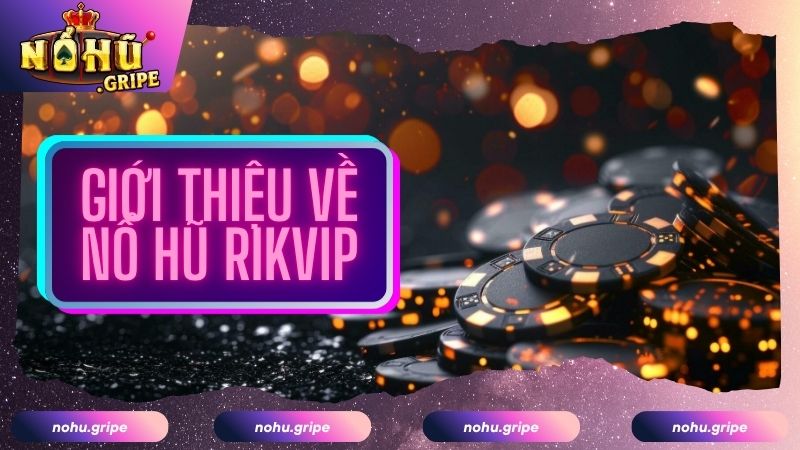 Tìm hiểu đôi nét về sảnh nổ hũ RIKVIP