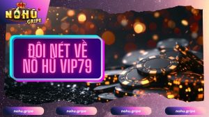 Tìm hiểu đôi nét về sảnh nổ hũ VIP79